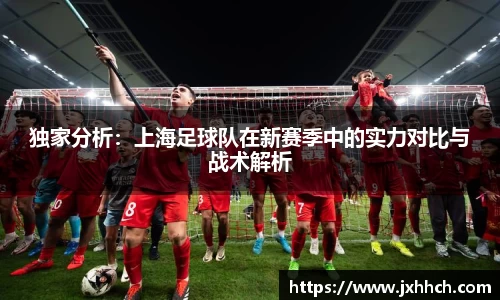 独家分析：上海足球队在新赛季中的实力对比与战术解析