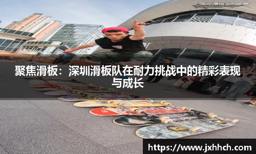 聚焦滑板：深圳滑板队在耐力挑战中的精彩表现与成长